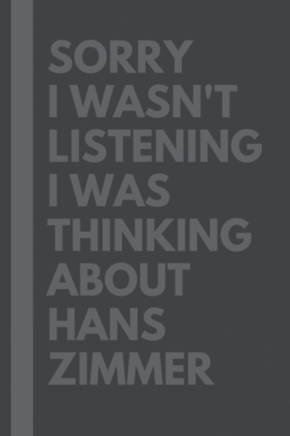 Sorry I wasn't listening I was thinking about Hans Zimmer: Journal Birthday Gift Notebook: Hans Zimmer Lined Notebook: (Composition Book Journal) (6x 9 inches) - 110 pages