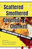 Scattered, Smothered, Covered & Chunked: Crime Fiction Inspired by Waffle House