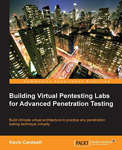 Building Virtual Pentesting Labs For Advanced Penetration Testing: Build Intricate Virtual Architecture To Practice Any Penetration Testing Technique 