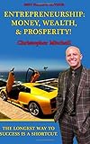 Entrepreneurship: Money, Wealth, & Prosperity!: The Longest Way To Success Is A Shortcut!
