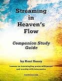 Streaming in Heaven's Flow Companion Study Guide: Intermingling Praise with Prayer and Worship with Intercession