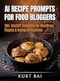 AI Recipe Prompts for Food Bloggers: 200+ ChatGPT Templates for WordPress Plug: Boost Traffic, Save Hours & Monetize Recipes with Easy AI Tools — SEO, ... for Bloggers 2026 Book 1) (English Edition)