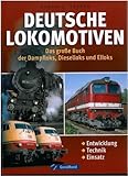  Deutsche Lokomotiven: Das große Buch der Dampfloks, Dieselloks und Elloks  Entwicklung. Technik. Einsatz