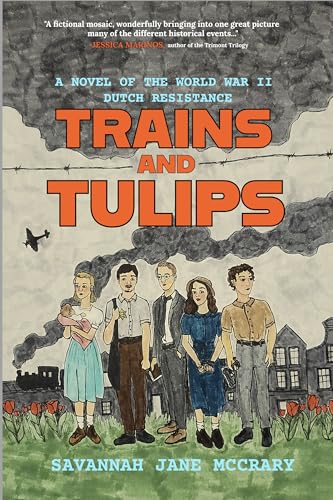 Trains and Tulips: A Novel of the World War II Dutch Resistance