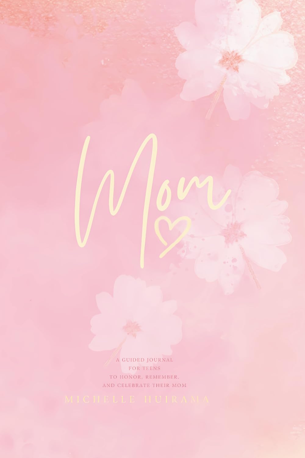 Mom: A guided journal for teens to honor, remember, and celebrate their Mom