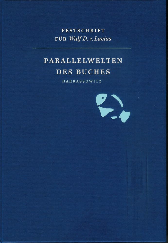 Parallelwelten des Buches: Beiträge zu Buchpolitik, Verlagsgeschichte, Bibliophilie und Buchkunst. Festschrift für Wulf D. von Lucius