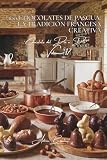 100 chocolates de Pascua: la tradición francesa creativa: Moldeado, huevos, conejos... celebrando la Pascua con arte (SERIE CHOCOLATE (18 libros) - Subserie “Chocolate del Día a Día” (5 libros))