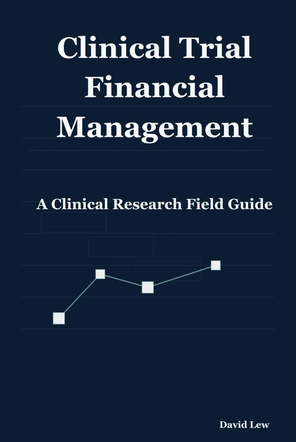 Clinical Trial Financial Management: A Clinical Research Field Guide (Clinical Research & Regulatory Affairs)