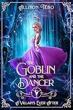 The Goblin And The Dancer: A Retelling Of The Steadfast Tin Soldier (A Villain's Ever After)