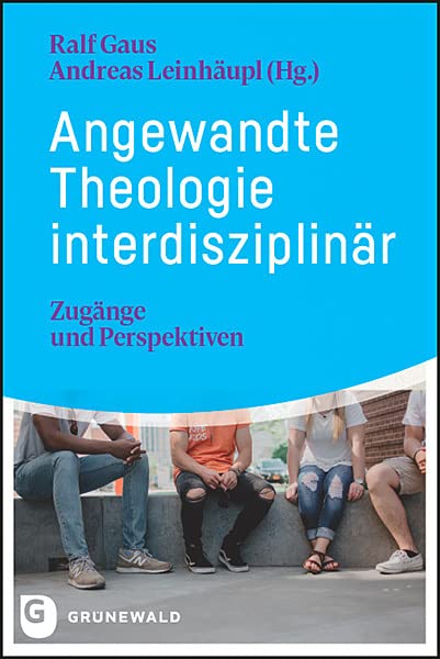 Angewandte Theologie interdisziplinär: Zugänge und Perspektiven