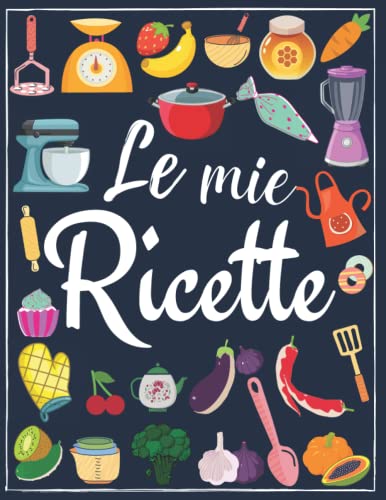 Le Mie Ricette: Libro di Cucina, Ricettario da Scrivere in Bianco con Indice, Quaderno per Ricette Personalizzabile In italiano,Formato (21,59cm x 27,94cm)