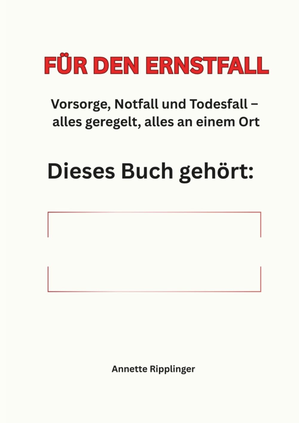 FÜR DEN ERNSTFALL: Vorsorge, Notfall und Todesfall - alles geregelt, alles an einem Ort