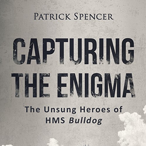 Capturing the Enigma The Unsung Heroes of HMS Bulldog