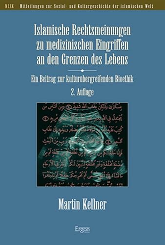 Islamische Rechtsmeinungen zu medizinischen Eingriffen an den Grenzen des Lebens: Ein Beitrag zur kulturübergreifenden Bioethik (Mitteilungen zur ... Kulturgeschichte der islamischen Welt (MISK))