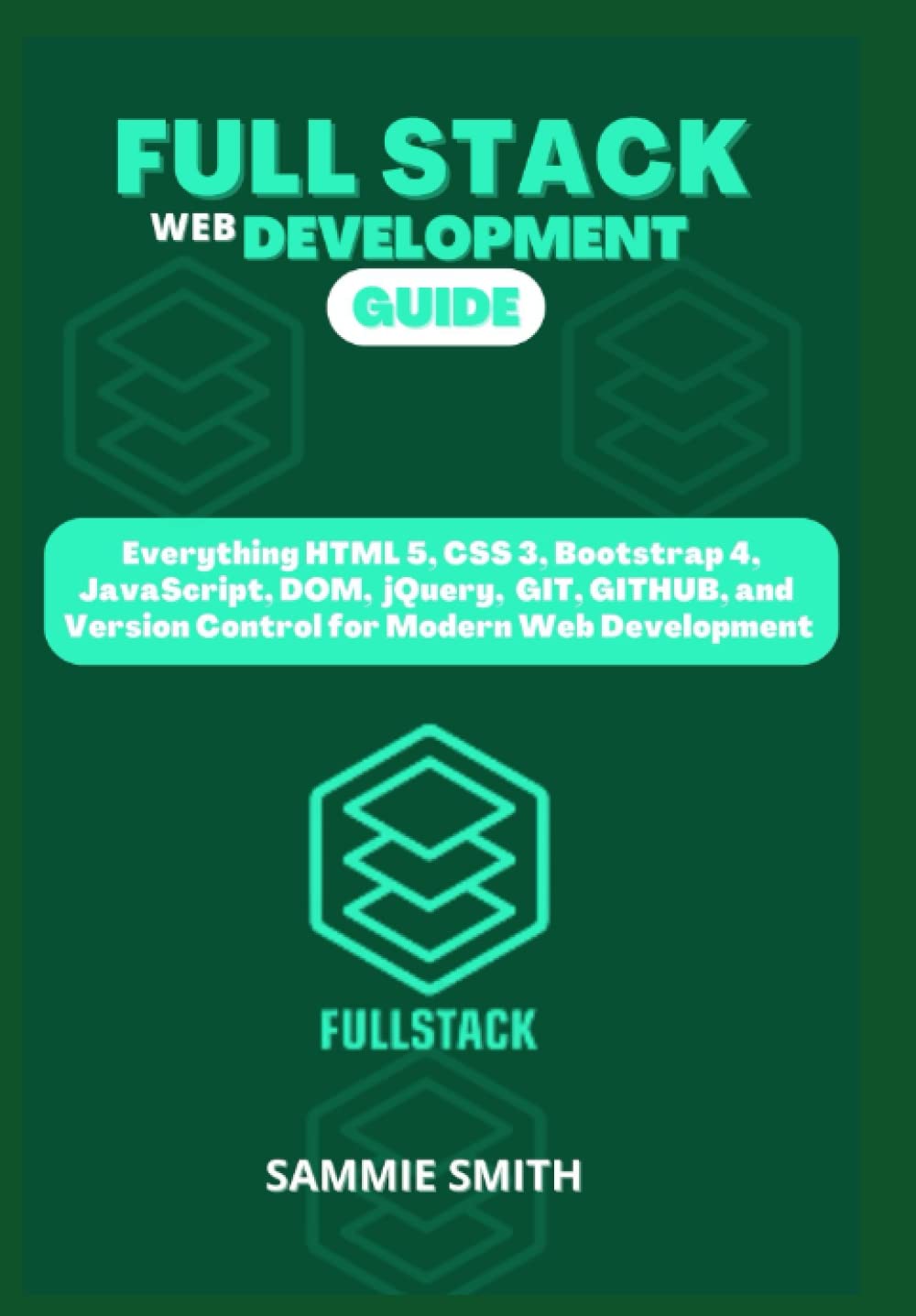 FULL STACK WEB DEVELOPMENT GUIDE: Everything HTML 5, CSS 3, Bootstrap 4, JavaScript, jQuery, GIT, GITHUB, and Version Control for Modern Web Development (FULL STACK WEB DEVELOPMENT GUIDE CRASH COURSE) Paperback – August 3, 2022