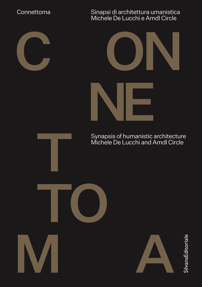 Michele De Lucchi e AMDL Circle. Connettoma. Synapsis of humanistic architecture. Ediz. italiana e inglese