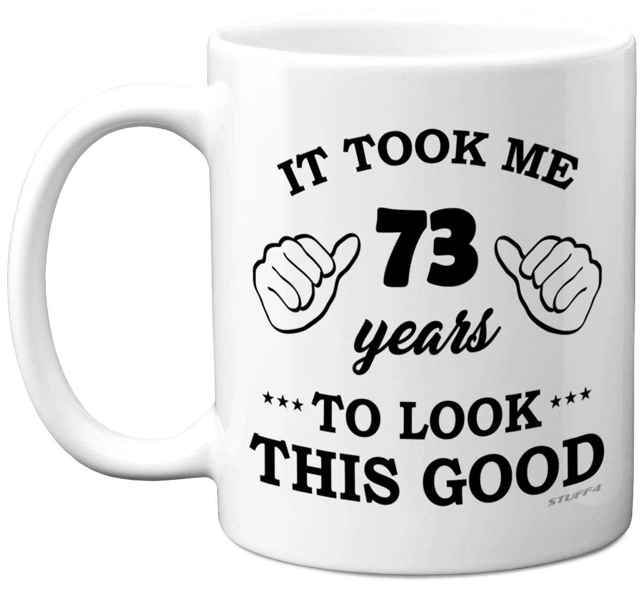 Stuff4 Men's 73 Rd Birthday Gifts For Wo, Birthday Mug For Year Old, It Took Me Years To Look This Good Mug - 11Oz Ceramic Dishwasher Safe - His Or Her Special Day, Made In The Uk