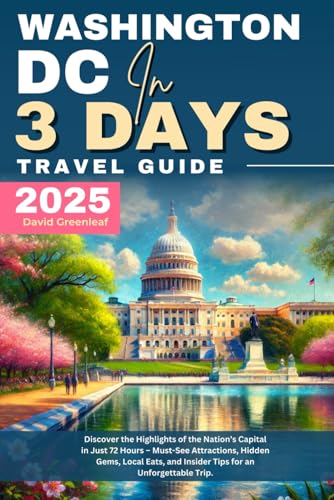 Washington DC in 3 Days (Travel Guide 2025): Discover the Highlights of the Nation’s Capital in Just 72 Hours – Must-See Attractions, Hidden Gems, Local Eats, & Insider Tips for an Unforgettable Trip
