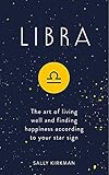 Libra: The Art of Living Well and Finding Happiness According to Your Star Sign