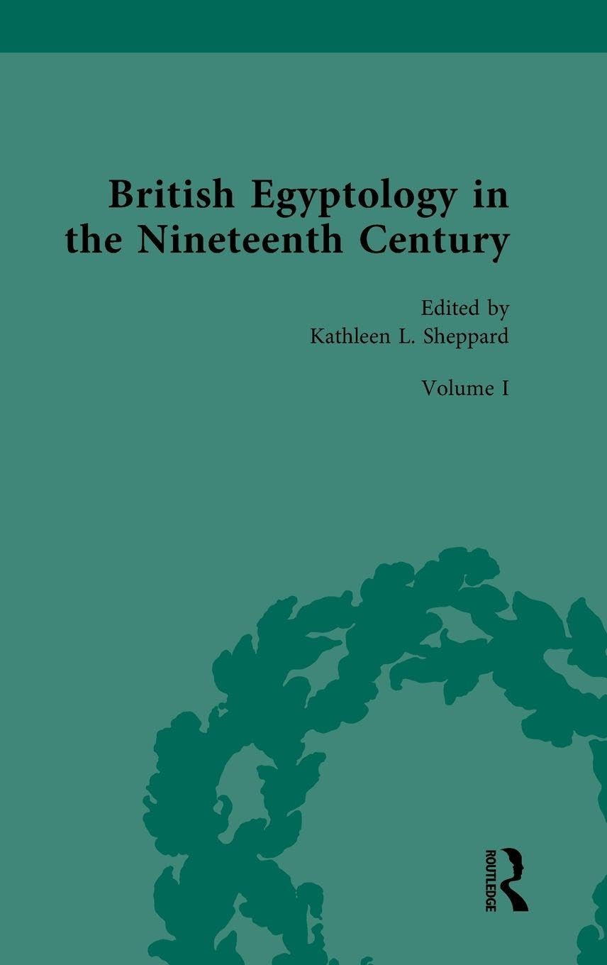 British Egyptology in the Nineteenth Century: Volume I: Foundational Texts: 1 (Nineteenth-Century Science, Technology and Medicine: Sources and Documents)