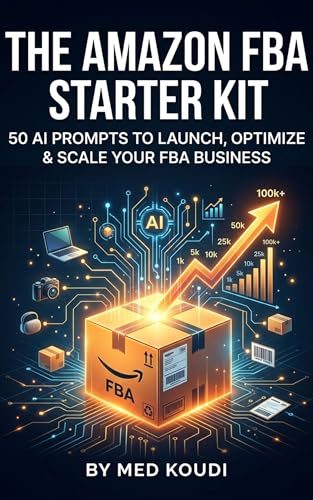 The Amazon FBA Starter Kit: 50 AI Prompts to Launch, Optimize & Scale Your FBA Business