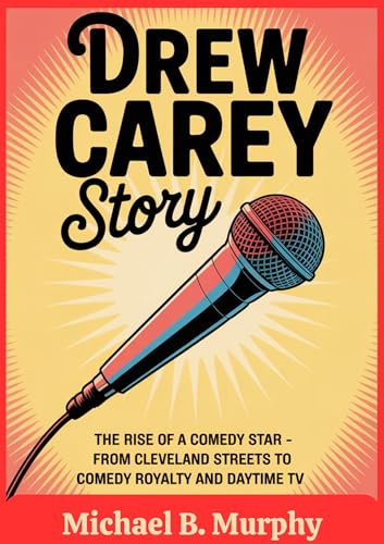 DREW CAREY STORY: “The Rise of a Comedy Star - From Cleveland Streets to Comedy Royalty and Daytime TV” DREW CAREY STORY: “The Rise of a Comedy Star - From Cleveland Streets to Comedy Royalty and Daytime TV”
