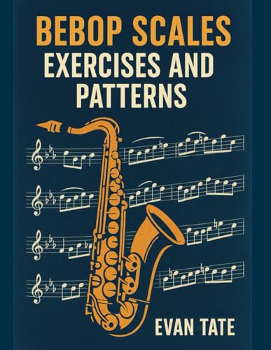  Bebop Scales, Exercises, and Patterns: Advance Your Improv Skills