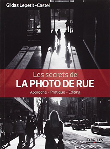 Télécharger Les secrets de la photo de rue: Approche - Pratique - Editing. Gratuit