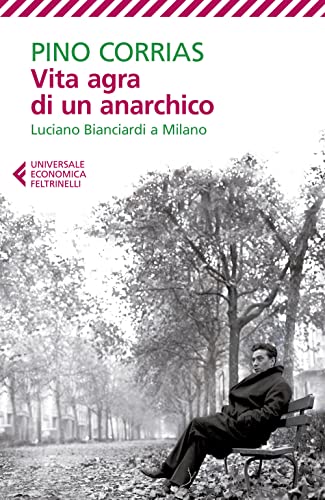 Autore: Pino Corrias Vita agra di un anarchico. Luciano Bianciardi a Milano