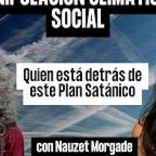 MANIPULACI&Oacute;N CLIM&Aacute;TICA Y SOCIAL. PLAN SAT&Aacute;NICO con Nauzet Morgade