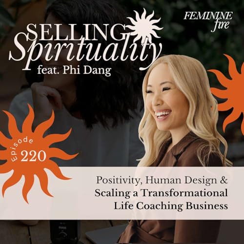 Selling Spirituality: Positivity, Human Design & Scaling a Transformational Life Coaching Business with Phi Dang Podcast Por arte de portada