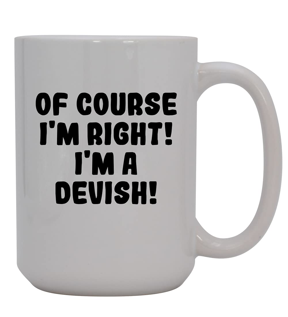 Of Course I'm Right! I'm A Devish! - 15oz Ceramic Coffee Mug, White