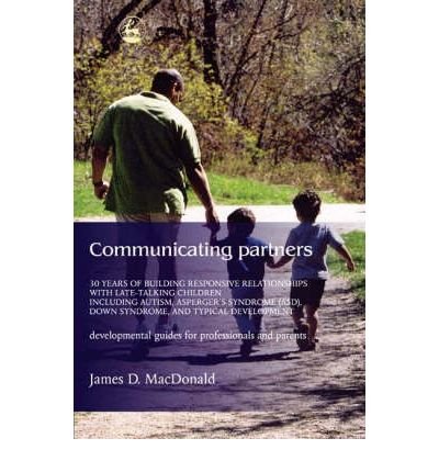 [(Communicating Partners: 30 Years of Building Responsive Relationships with Late Talking Children Including Autism, Asperger's Syndrome (Asd), Down Syndrome, and Typical Devel)] [Author: James D. MacDonald] published on (May, 2004)