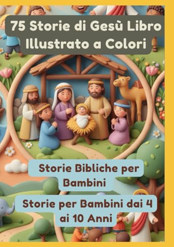 75 Storie di Gesù Libro Illustrato a Colori | Storie Bibliche per Bambini | Storie per Bambini dai 4 ai 10 Anni