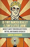 Is Tiny Dancer Really Elton's Little John?: Music's Most Enduring Mysteries, Myths, and Rumors Revealed