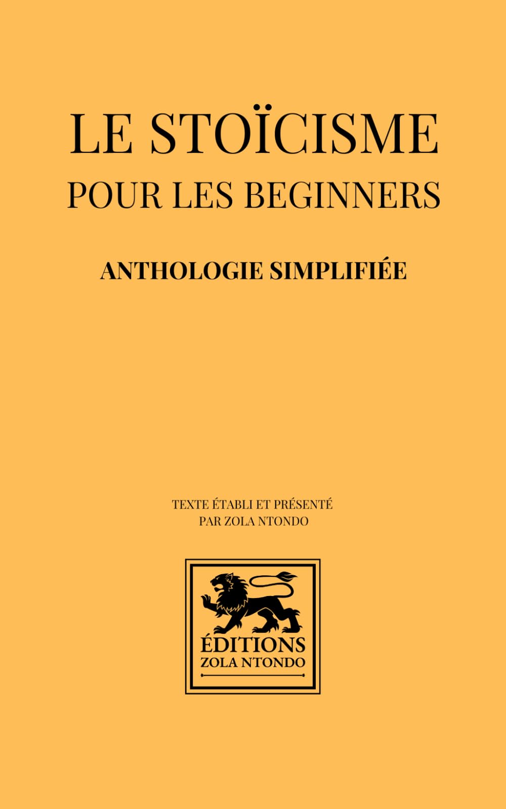 Le stoïcisme pour les beginners: Anthologie simplifiée des grands maîtres stoïciens (Stoïcisme — Anthologies)