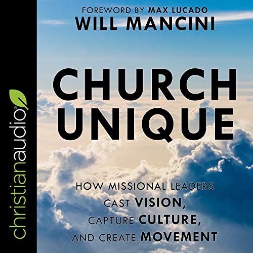 Church Unique: How Missional Leaders Cast Vision, Capture Culture, and Create Movement Church Unique: How Missional Leaders Cast Vision, Capture Culture, and Create Movement