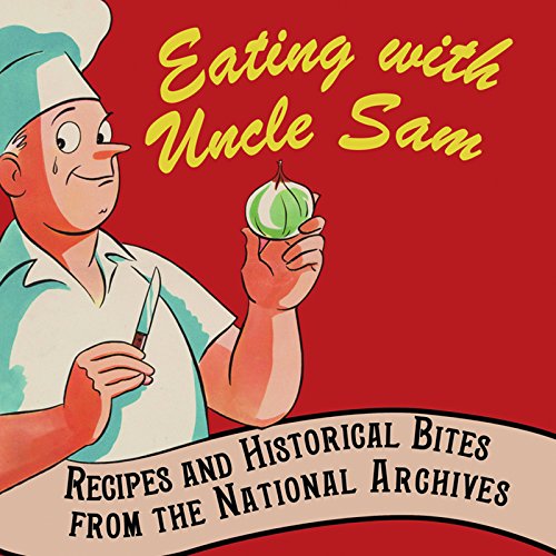 Eating with Uncle Sam: Recipes and Historical Bites from the National Archives