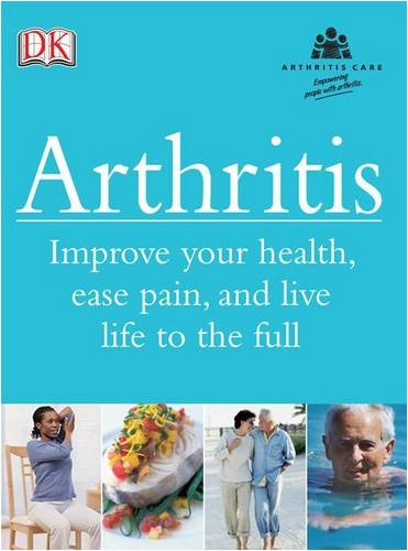 Arthritis: Improve Your Health, Ease Pain, and Live Life to the Full Arthritis: Improve Your Health, Ease Pain, and Live Life to the Full