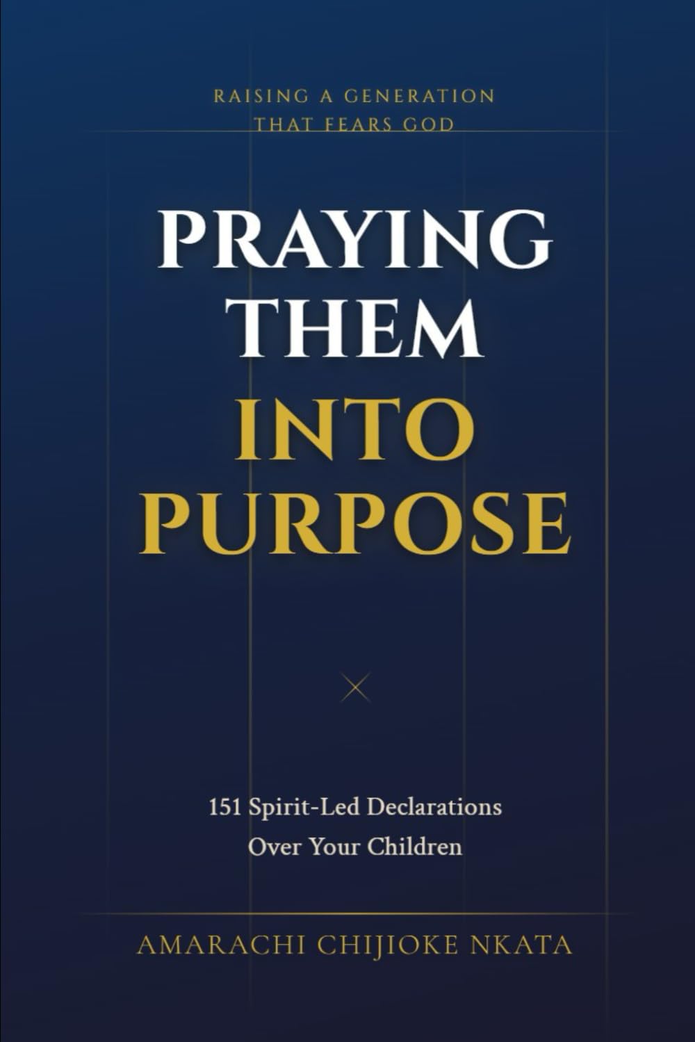 PRAYING THEM INTO PURPOSE: 151 Spirit-Led Declarations Over Your Children