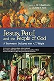 Jesus, Paul and the People of God: A Theological Dialogue with N. T. Wright (Wheaton Theology Conference Series)