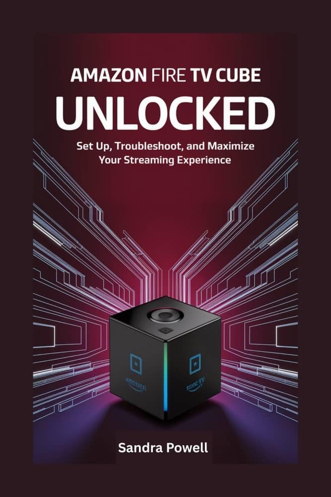 AMAZON FIRE TV CUBE UNLOCKED: Set Up, Troubleshoot, and Maximize Your Streaming Experience