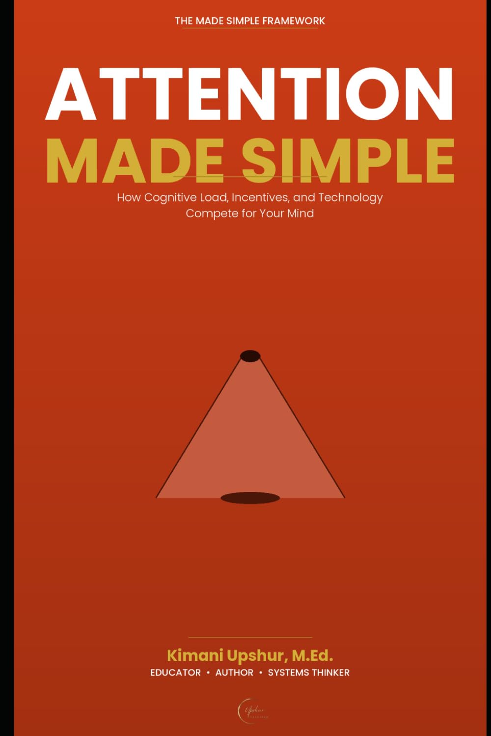 Attention Made Simple: How Focus Works, Why It Fails, and How to Work With It (The Made Simple Framework: Clear thinking for complex systems.)