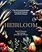 Heirloom: Time-Honored Techniques, Nourishing Traditions, and Modern Recipes