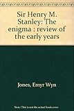 Sir Henry M. Stanley: The enigma : review of the early years