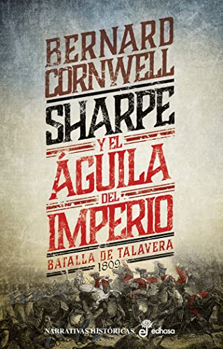 Sharpe y el aguila del imperio: Batalla de Talavera 1809 (Narrativas Históricas)