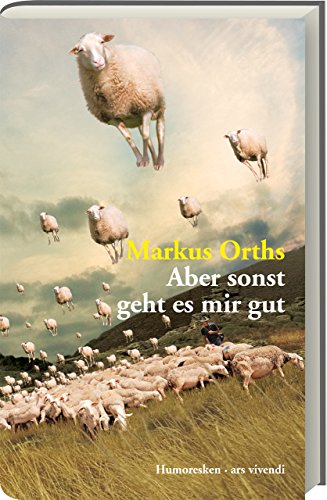 Aber sonst geht es mir gut – Skurrile Geschichten, schwarzer Humor & Sprachwitz: Eine literarische Hommage an das Leben und die Groteske von Markus Orths: Humoresken