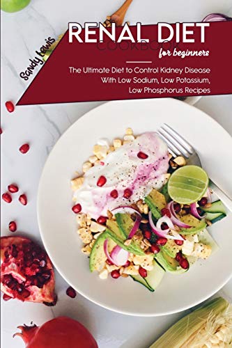 Renal Diet Cookbook For Beginners: The Ultimate Diet to Control