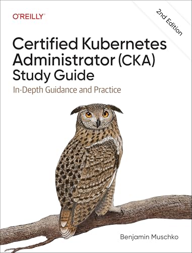 Certified Kubernetes Administrator (CKA) Study Guide: In-Depth Gu...