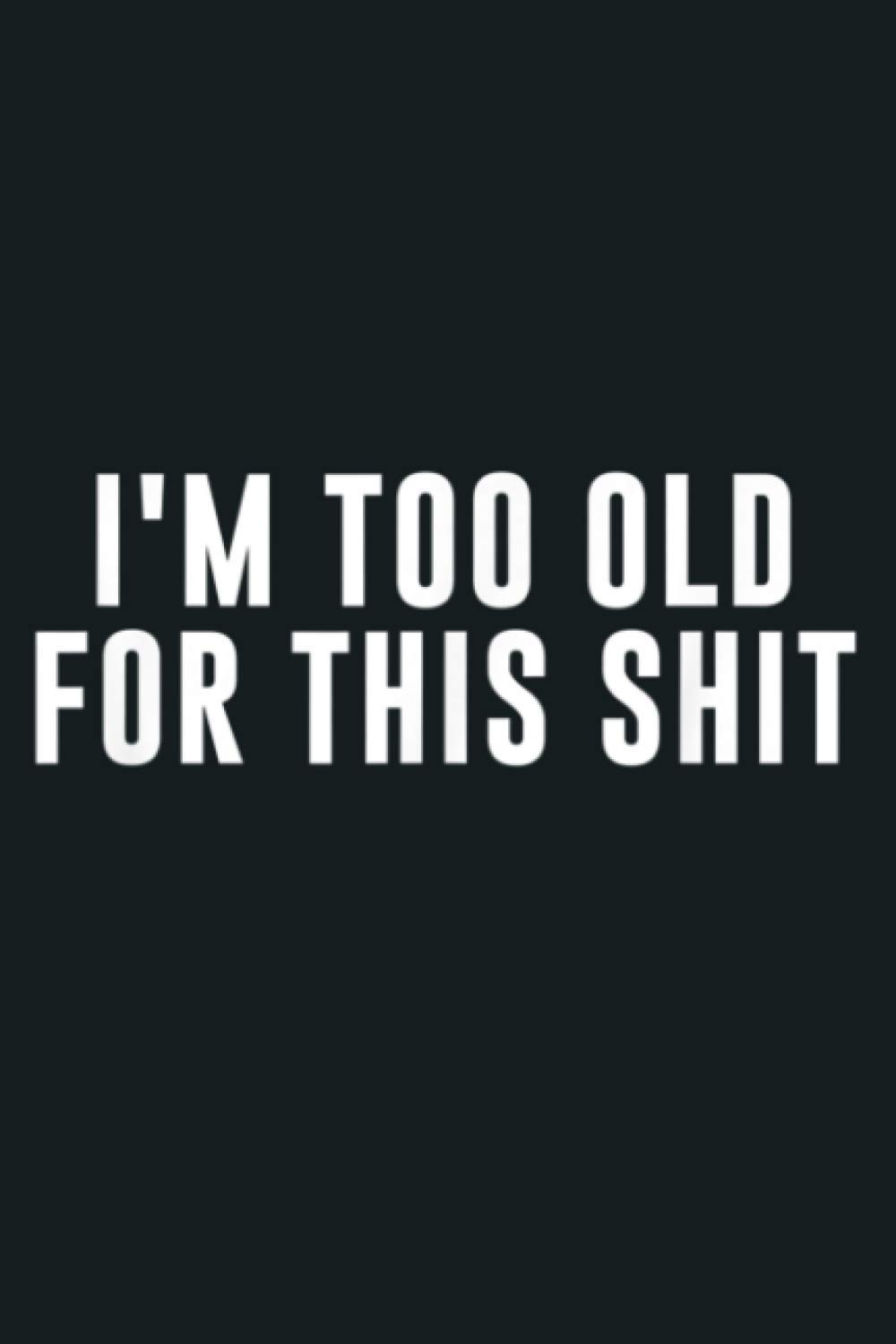 I M Too Old For This Shit: Notebook Planner - 6x9 inch Daily Planner Journal, To Do List Notebook, Daily Organizer, 114 Pages